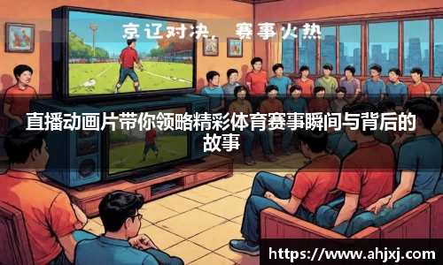 直播动画片带你领略精彩体育赛事瞬间与背后的故事