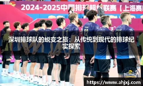 深圳排球队的蜕变之旅：从传统到现代的排球纪实探索