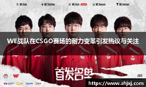 WE战队在CSGO赛场的耐力变革引发热议与关注