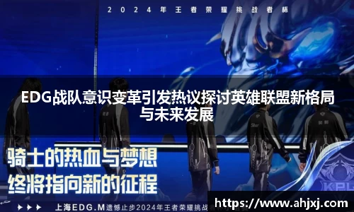 EDG战队意识变革引发热议探讨英雄联盟新格局与未来发展