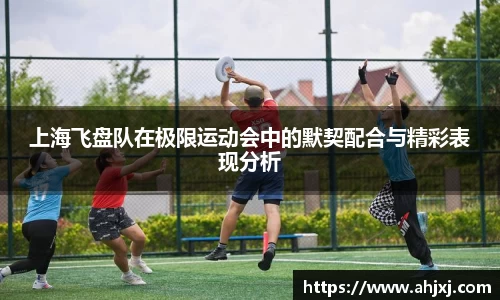 上海飞盘队在极限运动会中的默契配合与精彩表现分析