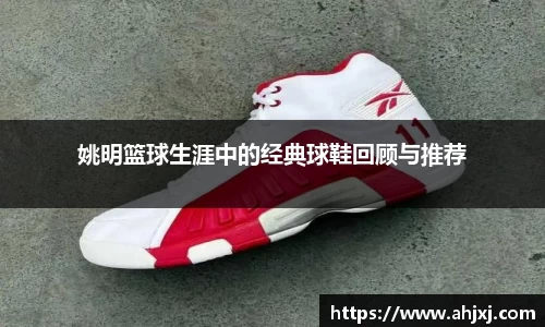 姚明篮球生涯中的经典球鞋回顾与推荐