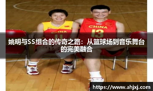 姚明与SS组合的传奇之路：从篮球场到音乐舞台的完美融合