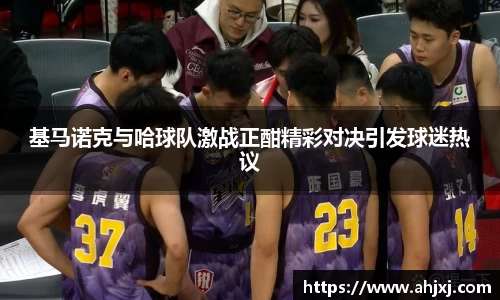 基马诺克与哈球队激战正酣精彩对决引发球迷热议