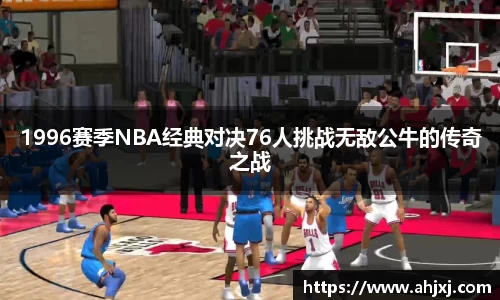 1996赛季NBA经典对决76人挑战无敌公牛的传奇之战