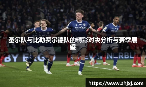 基尔队与比勒费尔德队的精彩对决分析与赛季展望