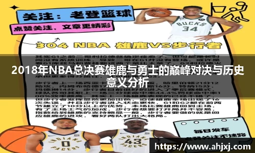 2018年NBA总决赛雄鹿与勇士的巅峰对决与历史意义分析