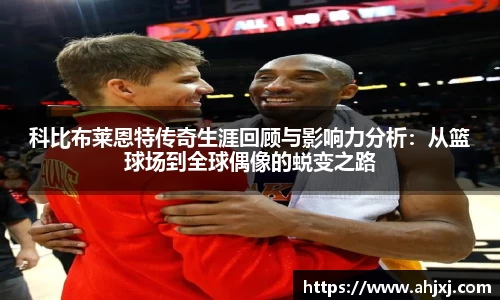 科比布莱恩特传奇生涯回顾与影响力分析：从篮球场到全球偶像的蜕变之路