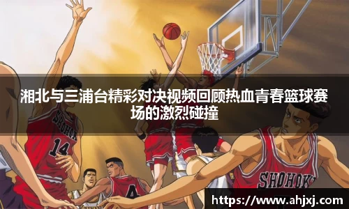 湘北与三浦台精彩对决视频回顾热血青春篮球赛场的激烈碰撞