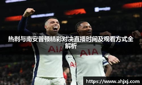 热刺与南安普顿精彩对决直播时间及观看方式全解析