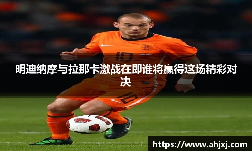 明迪纳摩与拉那卡激战在即谁将赢得这场精彩对决